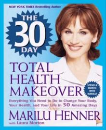 The 30 Day Total Health Makeover : Everything You Need to Do to Change Your Body, Your Health, and Your Life in 30 Amazing Days