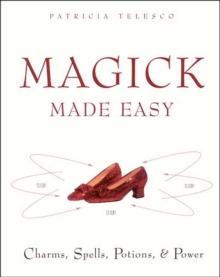 Magick Made Easy : Charms, Spells, Potions, & Power