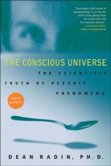 The Conscious Universe : The Scientific Truth of Psychic Phenomena