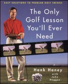 The Only Golf Lesson You'll Ever Need : Easy Solutions to Problem Golf Swings