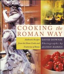 Cooking the Roman Way : Authentic Recipes from the Home Cooks and Trattorias of Rome