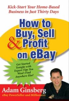 How to Buy, Sell, and Profit on eBay : Kick-Start Your Home-Based Business in Just Thirty Days