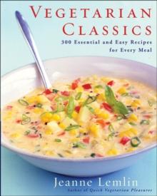 Vegetarian Classics : 300 Essential and Easy Recipes for Every Meal