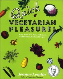 Quick Vegetarian Pleasures : More than 175 Fast, Delicious, and Healthy Meatless Recipes