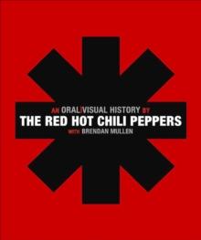 The Red Hot Chili Peppers : An Oral/Visual History