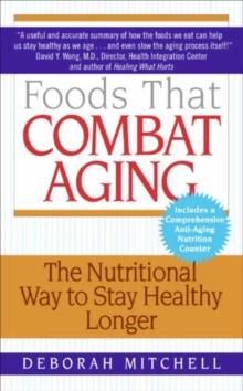 Foods That Combat Aging : The Nutritional Way to Stay Healthy Longer