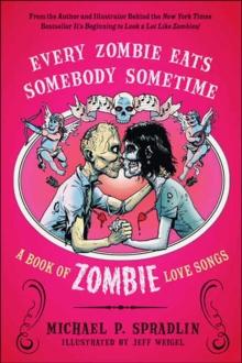 Every Zombie Eats Somebody Sometime : A Book of Zombie Love Songs