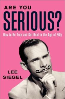 Are You Serious? : How to Be True and Get Real in the Age of Silly