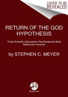 Return of the God Hypothesis : Three Scientific Discoveries Revealing the Mind Behind the Universe