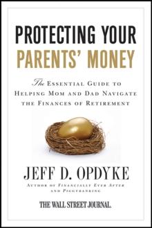 Protecting Your Parents' Money : The Essential Guide to Helping Mom and Dad Navigate the Finances of Retirement