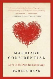 Marriage Confidential : Love in the Post-Romantic Age