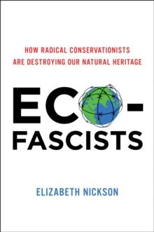 Eco-Fascists : How Radical Conservationists Are Destroying Our Natural Heritage