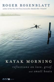 Kayak Morning : Reflections on Love, Grief, and Small Boats