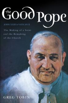 The Good Pope : The Making of a Saint and the Remaking of the Church