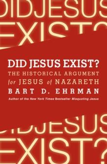 Did Jesus Exist? : The Historical Argument for Jesus of Nazareth