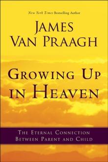 Growing Up in Heaven : The Eternal Connection Between Parent and Child