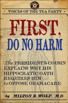 First, Do No Harm : The President's Cousin Explains Why His Hippocratic Oath Requires Him to Oppose ObamaCare