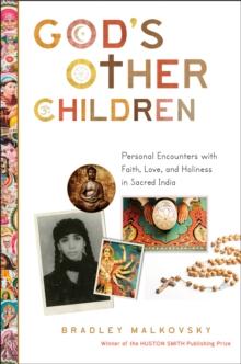 God's Other Children : Personal Encounters with Love, Holiness, and Faith in Sacred India