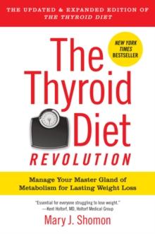 The Thyroid Diet Revolution : Manage Your Master Gland of Metabolism for Lasting Weight Loss