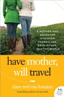 Have Mother, Will Travel : A Mother and Daughter Discover Themselves, Each Other, and the World