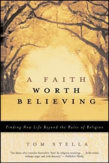 A Faith Worth Believing : Finding New Life Beyond the Rules of Religion