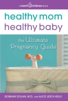 Healthy Mom, Healthy Baby (A March of Dimes Book) : The Ultimate Pregnancy Guide