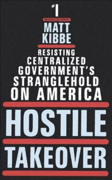 Hostile Takeover : Resisting Centralized Government's Stranglehold on America