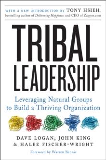 Tribal Leadership Revised Edition : Leveraging Natural Groups to Build a Thriving Organization