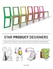 Star Product Designers : Prototypes, Products, and Sketches from the World's Top Designers