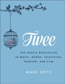 Twee : The Gentle Revolution in Music, Books, Television, Fashion, and Film