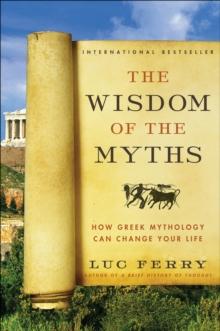 The Wisdom of the Myths : How Greek Mythology Can Change Your Life