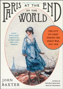 Paris at the End of the World : The City of Light During the Great War, 1914-1918