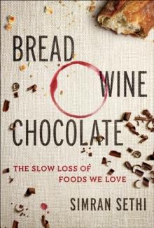 Bread, Wine, Chocolate : The Slow Loss of Foods We Love