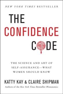 The Confidence Code : The Science and Art of Self-Assurance---What Women Should Know