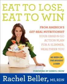 Eat to Lose, Eat to Win : Your Grab-n-Go Action Plan for a Slimmer, Healthier You