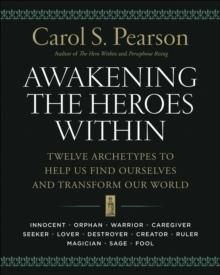 Awakening the Heroes Within : Twelve Archetypes to Help Us Find Ourselves and Transform Our World