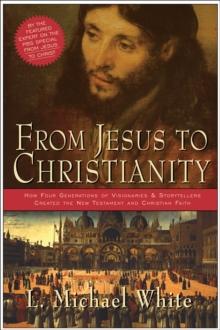 From Jesus to Christianity : How Four Generations of Visionaries & Storytellers Created the New Testament and Christian Faith