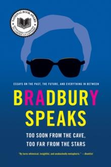 Bradbury Speaks : Too Soon from the Cave, Too Far from the Stars