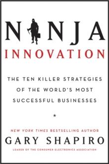 Ninja Innovation : The Ten Killer Strategies of the World's Most Successful Businesses