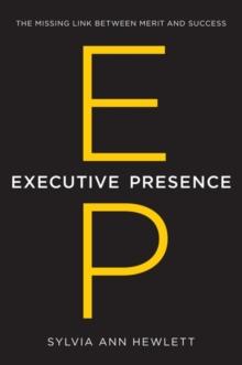 Executive Presence : The Missing Link Between Merit and Success