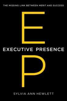 Executive Presence : The Missing Link Between Merit and Success