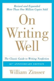 On Writing Well, 30th Anniversary Edition : An Informal Guide to Writing Nonfiction