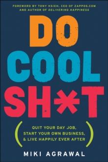 Do Cool Sh*t : Quit Your Day Job, Start Your Own Business, and Live Happily Ever After