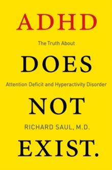 ADHD Does not Exist : The Truth About Attention Deficit and Hyperactivity Disorder