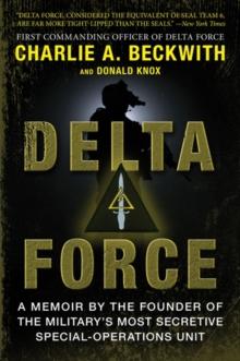 Delta Force : A Memoir by the Founder of the U.S. Military's Most Secretive Special-Operations Unit