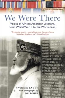 We Were There : Voices of African American Veterans, from World War II to the War in Iraq