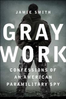 Gray Work : Confessions of an American Paramilitary Spy