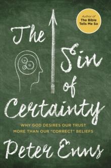 The Sin of Certainty : Why God Desires Our Trust More Than Our "Correct" Beliefs