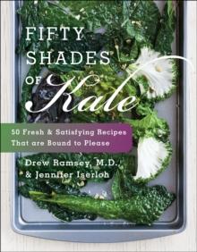 Fifty Shades of Kale : 50 Fresh & Satisfying Recipes That are Bound to Please