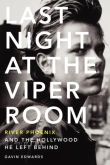 Last Night at the Viper Room : River Phoenix and the Hollywood He Left Behind